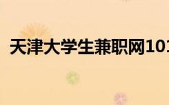 天津大学生兼职网1010（天津大学生兼职）