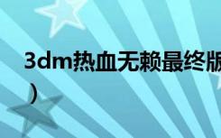 3dm热血无赖最终版汉化包（3dm热血无赖）