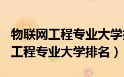 物联网工程专业大学排名2019（2022物联网工程专业大学排名）