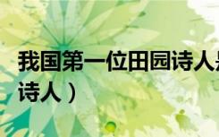 我国第一位田园诗人是哪位（我国第一位田园诗人）