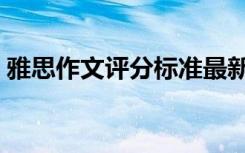 雅思作文评分标准最新（雅思作文评分标准）