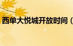西单大悦城开放时间（西单大悦城几点开门）