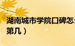 湖南城市学院口碑怎么样好就业吗（全国排名第几）