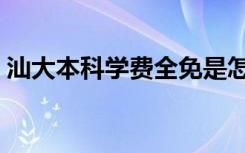 汕大本科学费全免是怎么回事（原因是什么）