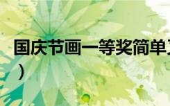 国庆节画一等奖简单又漂亮（国庆节画一等奖）