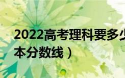 2022高考理科要多少分才能上一本（预测一本分数线）
