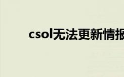 csol无法更新情报（csol无法更新）