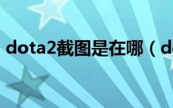 dota2截图是在哪（dota2截图保存在哪里）