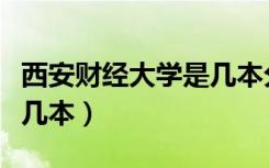 西安财经大学是几本分数线（西安财经大学是几本）