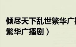 倾尽天下乱世繁华广播剧音乐（倾尽天下乱世繁华广播剧）