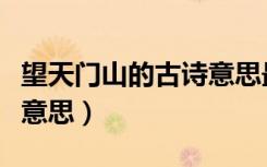 望天门山的古诗意思最简单（望天门山的古诗意思）