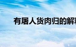 有屠人货肉归的解释（有屠人货肉归）