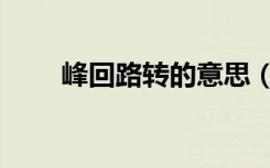 峰回路转的意思（峰回路转的意思）