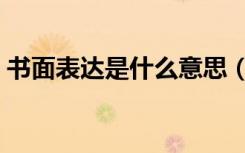 书面表达是什么意思（书面表达是什么意思）