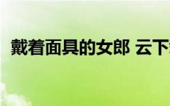 戴着面具的女郎 云下载（戴着面具的女郎）