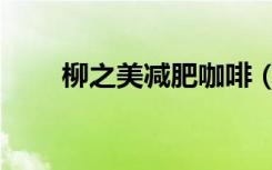 柳之美减肥咖啡（柳之美瘦身咖啡）