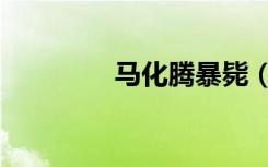 马化腾暴毙（马化腾死了）