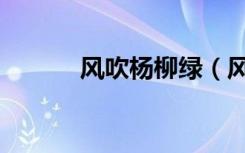 风吹杨柳绿（风吹杨柳千门绿）