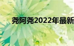 尧阿尧2022年最新的视频（尧怎么读）