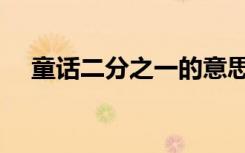 童话二分之一的意思（二分之一的童话）