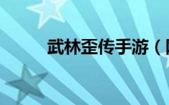 武林歪传手游（网游之武林歪传）