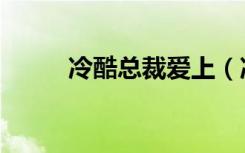 冷酷总裁爱上（冷酷总裁狠狠爱）