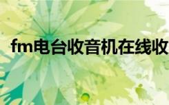 fm电台收音机在线收听（收音机在线收听）