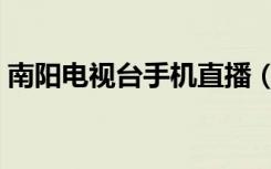 南阳电视台手机直播（南阳电视台在线直播）