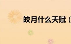 皎月什么天赋（皎月女神天赋）