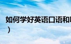 如何学好英语口语和听力（如何学好英语口语）