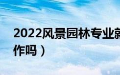 2022风景园林专业就业前景怎么样（好找工作吗）