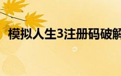 模拟人生3注册码破解（模拟人生3注册码）