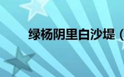 绿杨阴里白沙堤（绿杨阴里白沙堤）