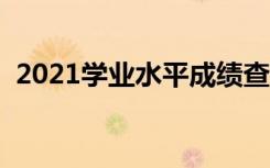 2021学业水平成绩查询入口（在哪查成绩）