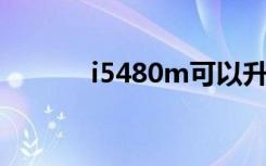 i5480m可以升级吗（i5 480）