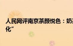 人民网评南京茶颜悦色：奶茶只是一种饮品，不要过度“神化”