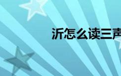 沂怎么读三声（沂怎么读）