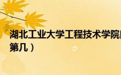 湖北工业大学工程技术学院口碑怎么样好就业吗（全国排名第几）