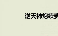 逆天神炮续费（逆天神炮）