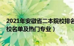 2021年安徽省二本院校排名及录取分数（2022安徽二本院校名单及热门专业）