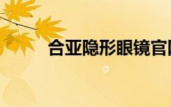 合亚隐形眼镜官网（合亚眼镜网）