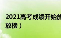 2021高考成绩开始放榜（2021高考成绩开始放榜）