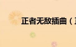 正者无敌插曲（正者无敌片尾曲）