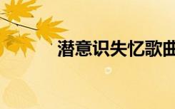 潜意识失忆歌曲（潜意识失忆）