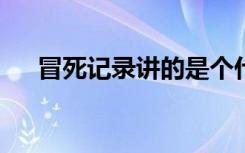 冒死记录讲的是个什么（冒死记录txt）