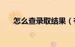 怎么查录取结果（有哪些查询的方法）