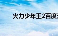 火力少年王2百度云（火力少年王2）