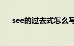 see的过去式怎么写的（see的过去式）