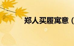 郑人买履寓意（郑人买履译文）