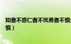 知者不惑仁者不忧勇者不惧全文（知者不惑仁者不忧勇者不惧）
